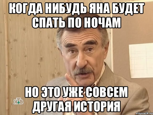 когда нибудь Яна будет спать по ночам Но это уже совсем другая история, Мем Каневский (Но это уже совсем другая история)