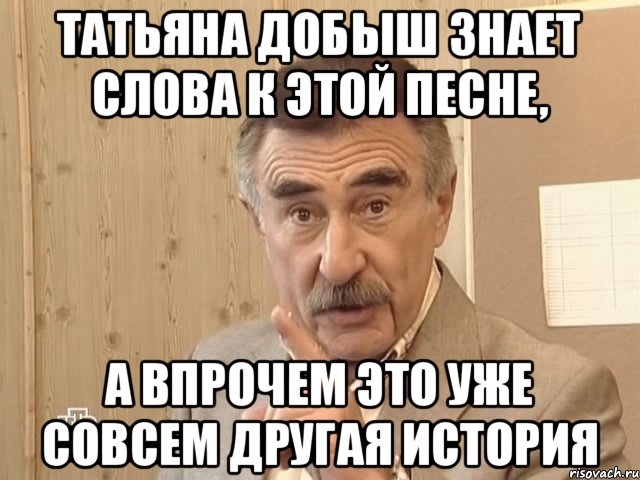 Татьяна Добыш знает слова к этой песне, а впрочем это уже совсем другая история, Мем Каневский (Но это уже совсем другая история)