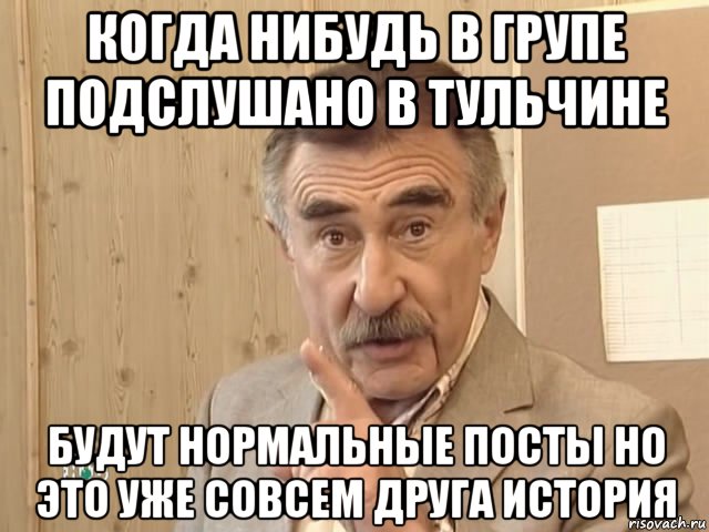 когда нибудь в групе подслушано в тульчине будут нормальные посты но это уже совсем друга история, Мем Каневский (Но это уже совсем другая история)