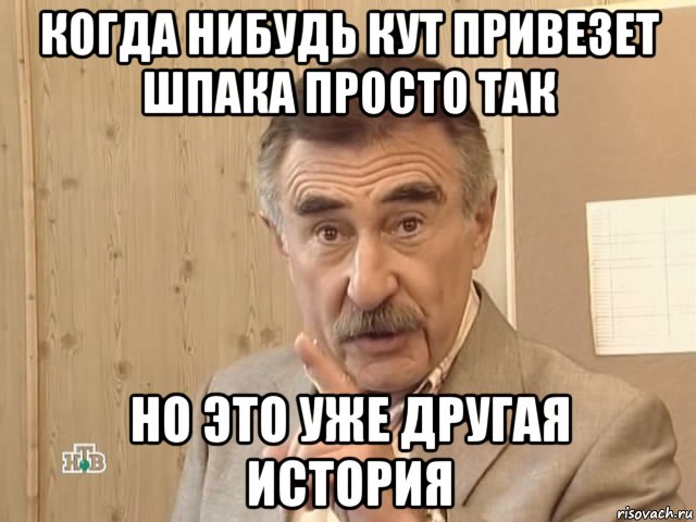 когда нибудь кут привезет шпака просто так но это уже другая история, Мем Каневский (Но это уже совсем другая история)