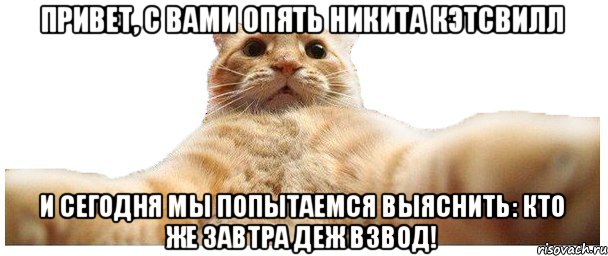 Привет, с вами опять Никита Кэтсвилл и сегодня мы попытаемся выяснить: Кто же завтра деж взвод!, Мем   Кэтсвилл