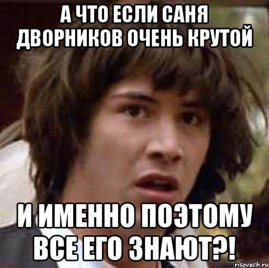 А что если Саня Дворников очень крутой и именно поэтому все его знают?!, Мем А что если (Киану Ривз)