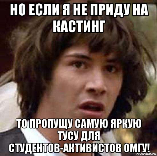 но если я не приду на кастинг то пропущу самую яркую тусу для студентов-активистов омгу!, Мем А что если (Киану Ривз)