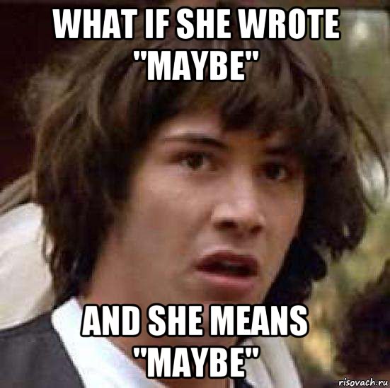 what if she wrote "maybe" and she means "maybe", Мем А что если (Киану Ривз)