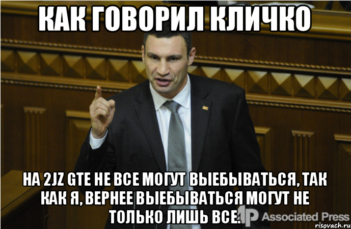 КАК ГОВОРИЛ КЛИЧКО НА 2JZ GTE НЕ ВСЕ МОГУТ ВЫЕБЫВАТЬСЯ, ТАК КАК Я, ВЕРНЕЕ ВЫЕБЫВАТЬСЯ МОГУТ НЕ ТОЛЬКО ЛИШЬ ВСЕ., Мем кличко философ