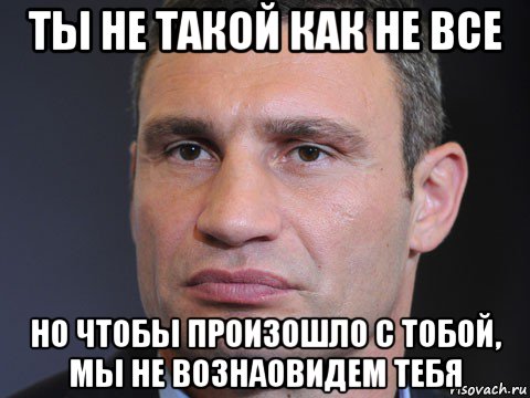 ты не такой как не все но чтобы произошло с тобой, мы не вознаовидем тебя, Мем Типичный Кличко