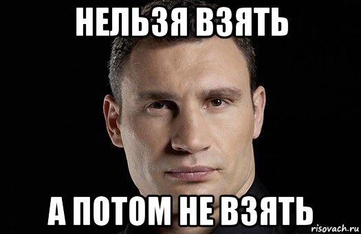 Есть возьми. Надо брать Мем. Отобрали Мем. Забираю свои слова обратно. Беру свои слова обратно Мем.