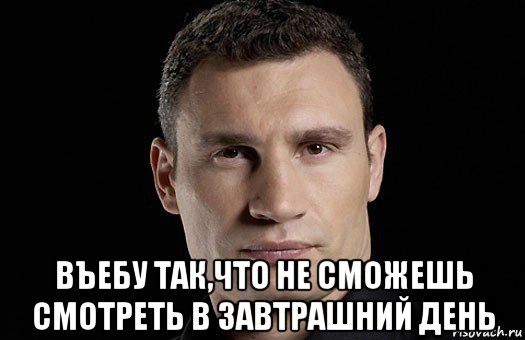  въебу так,что не сможешь смотреть в завтрашний день, Мем Кличко