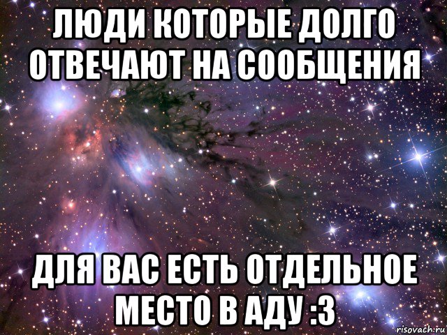 люди которые долго отвечают на сообщения для вас есть отдельное место в аду :3, Мем Космос