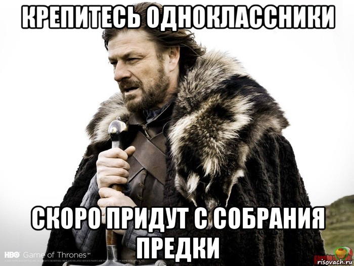 Крепитесь одноклассники Скоро придут с собрания предки, Мем Зима близко крепитесь (Нед Старк)