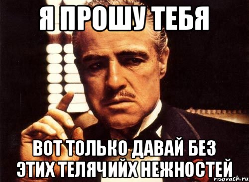 Давай без давай ответ. Мем про нежности. Мемы про нежность. Давай без этого. Давай без картинок.