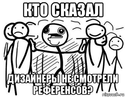 Кто сказал дизайнеры не смотрели референсов?, Комикс  КТО СКАЗАЛ