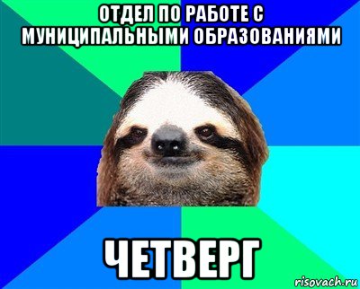 отдел по работе с муниципальными образованиями четверг, Мем Ленивец