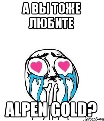 а вы тоже любите Alpen Gold?, Мем Влюбленный