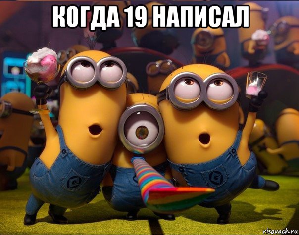 когда 19 написал , Мем   миньоны