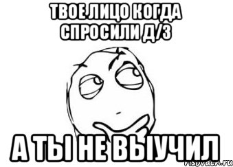 твое лицо когда спросили д/з а ты не выучил, Мем Мне кажется или