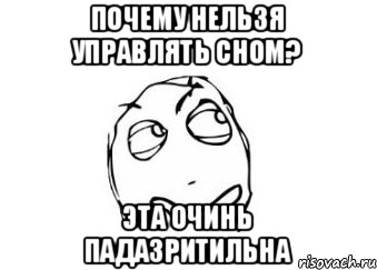 Почему нельзя управлять сном? Эта очинь падазритильна, Мем Мне кажется или