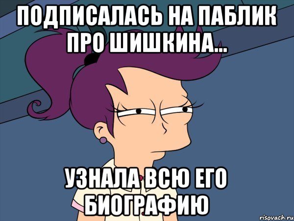 подписалась на паблик про шишкина... узнала всю его биографию, Мем Мне кажется или (с Лилой)