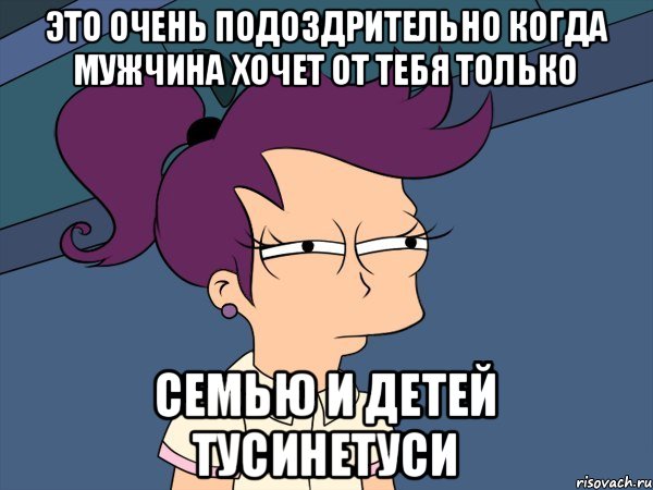 Это очень подоздрительно когда мужчина хочет от тебя только семью и детей тусинетуси, Мем Мне кажется или (с Лилой)