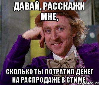 Давай, расскажи мне, сколько ты потратил денег на распродаже в стиме., Мем мое лицо