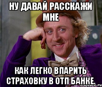 Ну давай расскажи мне Как легко впарить страховку в ОТП банке., Мем мое лицо