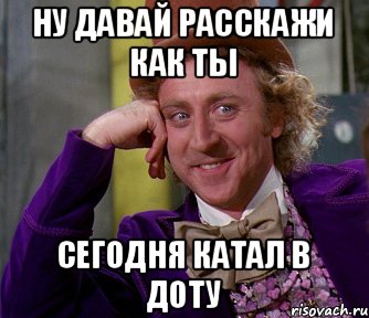 Ну давай расскажи как ты Сегодня катал в доту, Мем мое лицо