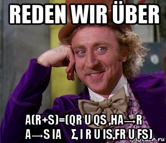 reden wir über a(r+s)=(qr u qs ,ha→r ∪a→s ia∈σ, i r u is,fr u fs), Мем мое лицо