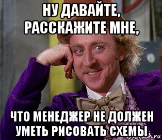 ну давайте, расскажите мне, что менеджер не должен уметь рисовать схемы, Мем мое лицо