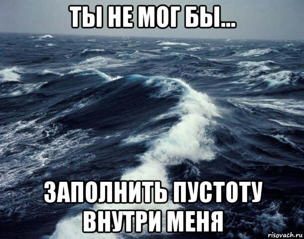 Просто пуста. Пустота заполнит пустоту. Пустота внутри меня. Чем заполнить пустоту внутри. Чем заполнить пустоту внутри себя.