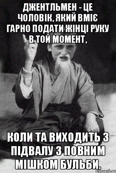 Джентльмен - це чоловік, який вміє гарно подати жінці руку в той момент, коли та виходить з підвалу з повним мішком бульби., Мем Мудрий паца