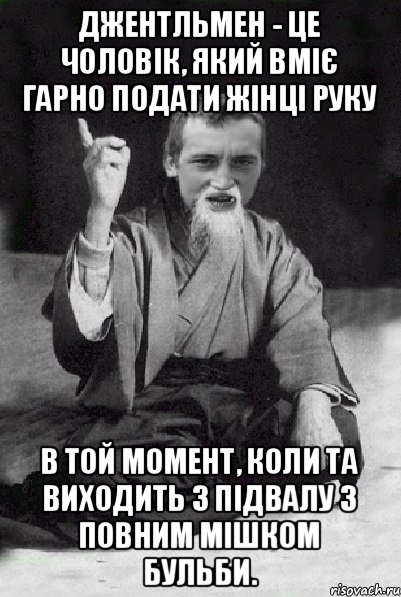 Джентльмен - це чоловік, який вміє гарно подати жінці руку в той момент, коли та виходить з підвалу з повним мішком бульби., Мем Мудрий паца