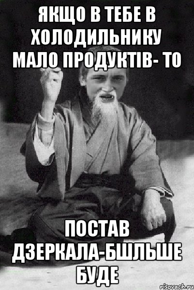 якщо в тебе в холодильнику мало продуктів- то постав дзеркала-бшльше буде, Мем Мудрий паца