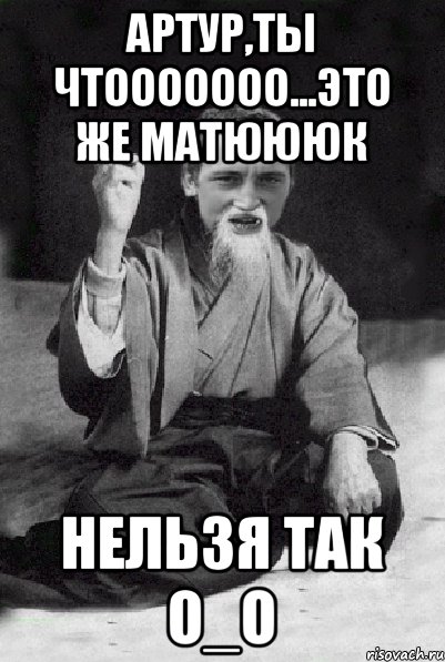 Артур,ты чтооооооо...это же матЮЮЮк нельзя так О_о, Мем Мудрий паца