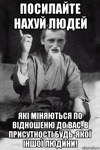 посилайте нахуй людей які міняються по відношеню до вас, в присутності будь-якої іншої людини!, Мем Мудрий паца