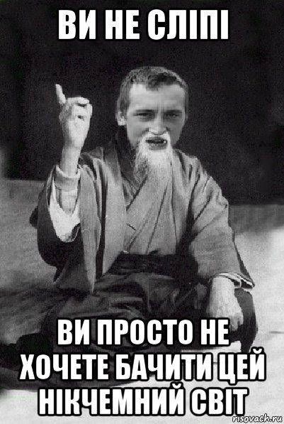 ви не сліпі ви просто не хочете бачити цей нікчемний світ, Мем Мудрий паца