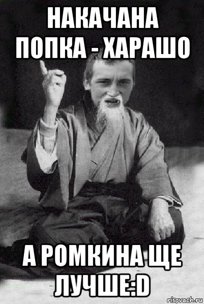 накачана попка - харашо а ромкина ще лучше:d, Мем Мудрий паца