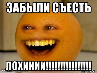 забыли съесть лохииии!!!!!!!!!!!!!!!!, Мем Надоедливый апельсин