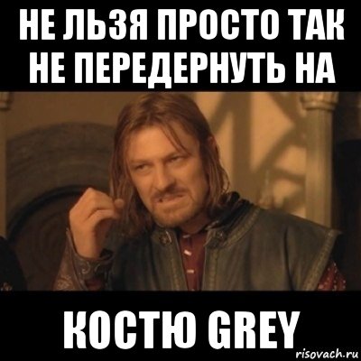 не льзя просто так не передернуть на костю grey, Мем Нельзя просто взять