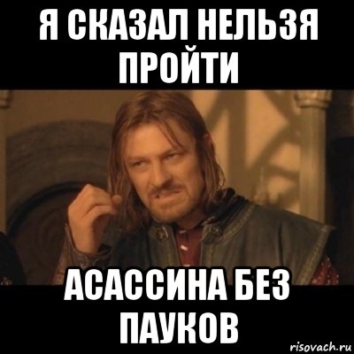 я сказал нельзя пройти асассина без пауков, Мем Нельзя просто взять