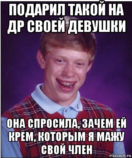 подарил такой на др своей девушки она спросила, зачем ей крем, которым я мажу свой член, Мем Неудачник Брайан