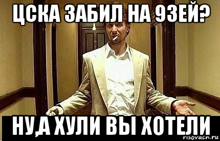 цска забил на 93ей? ну,а хули вы хотели, Мем Ну чо