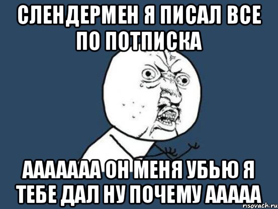 Слендермен я писал все по потписка Ааааааа он меня убью я тебе дал ну почему ааааа, Мем Ну почему