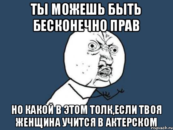 Почему чуть чуть. Ты можешь быть бесконечно прав но. Ты можешь быть бесконечно прав но какой в этом толк если твоя. Ты можешь быть прав. Ты можешь быть бесконечно права Мем.