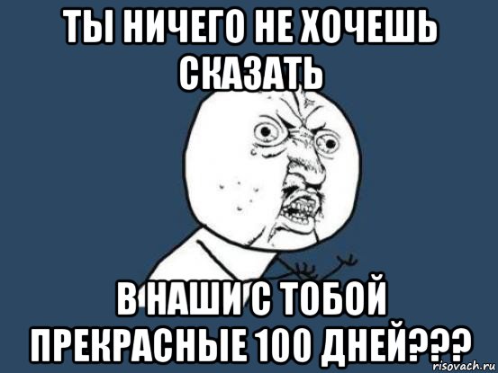 Захочу скажу. Ничего не хочешь сказать. Ты ничего не хочешь мне сказать. Ничего не хочется. Ничего не хочется говорить.