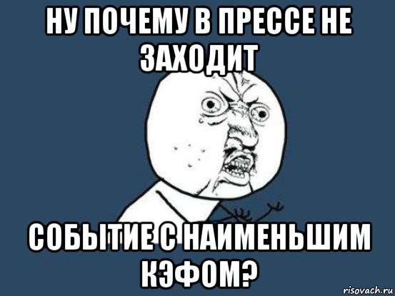 ну почему в прессе не заходит событие с наименьшим кэфом?, Мем Ну почему