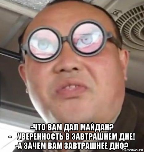  -что вам дал майдан? -​уверенность в завтрашнем дне! -а зачем вам завтрашнее дно?, Мем Очки ннада А чётки ннада