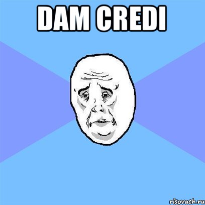 Dam credi , Мем Okay face