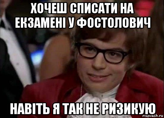 хочеш списати на екзамені у фостолович навіть я так не ризикую, Мем Остин Пауэрс (я тоже люблю рисковать)