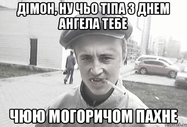 ДІМОН, НУ ЧЬО ТІПА З ДНЕМ АНГЕЛА ТЕБЕ ЧЮЮ МОГОРИЧОМ ПАХНЕ, Мем Пацанська философия