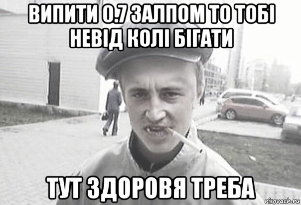 випити 0.7 залпом то тобі невід колі бігати тут здоровя треба, Мем Пацанська философия